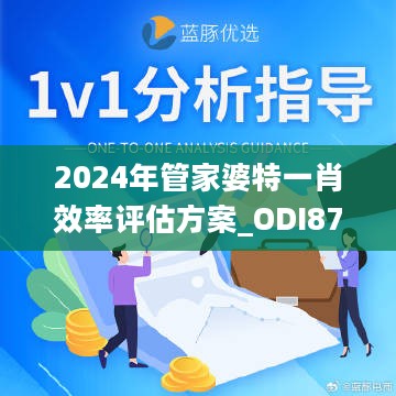 2024年管家婆特一肖效率评估方案_ODI87.267版本