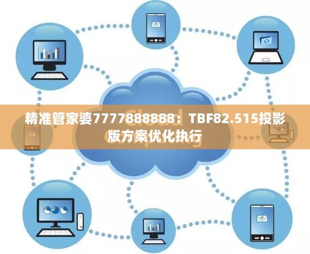 精准管家婆7777888888：TBF82.515投影版方案优化执行