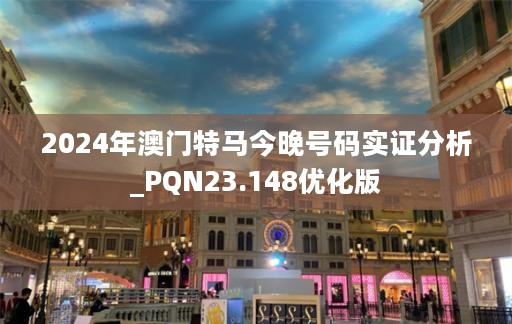 2024年澳门特马今晚号码实证分析_PQN23.148优化版