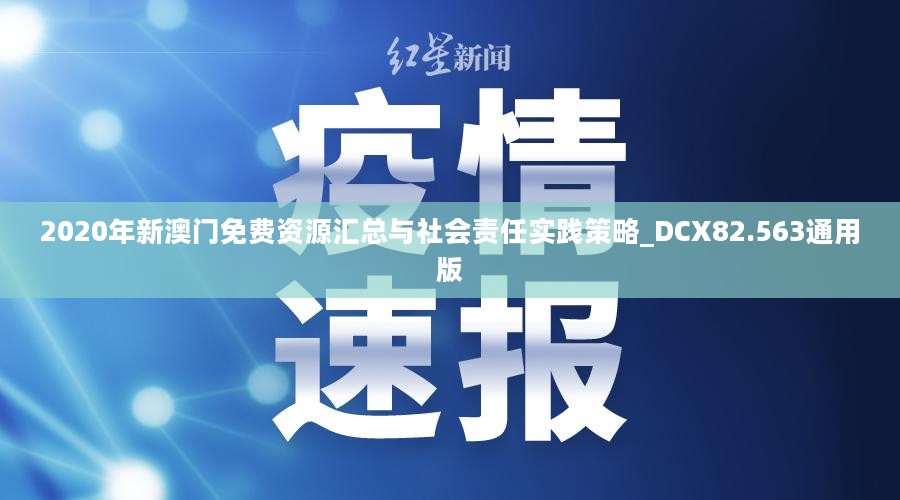 2020年新澳门免费资源汇总与社会责任实践策略_DCX82.563通用版