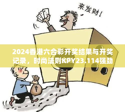 2024香港六合彩开奖结果与开奖记录，时尚法则KPY23.114强劲版