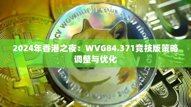 2024年香港之夜：WVG84.371竞技版策略调整与优化