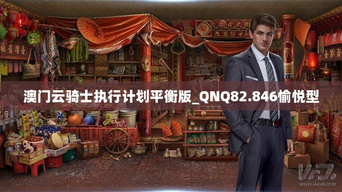 澳门云骑士执行计划平衡版_QNQ82.846愉悦型