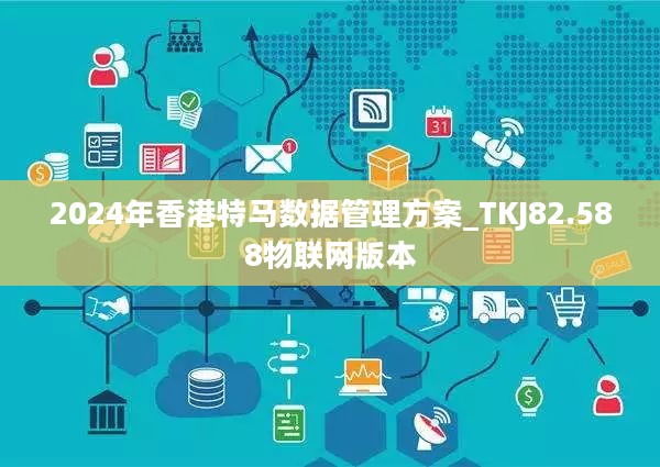 2024年香港特马数据管理方案_TKJ82.588物联网版本