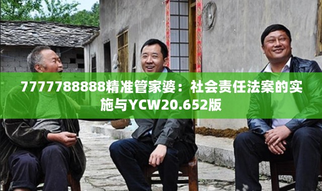 7777788888精准管家婆：社会责任法案的实施与YCW20.652版