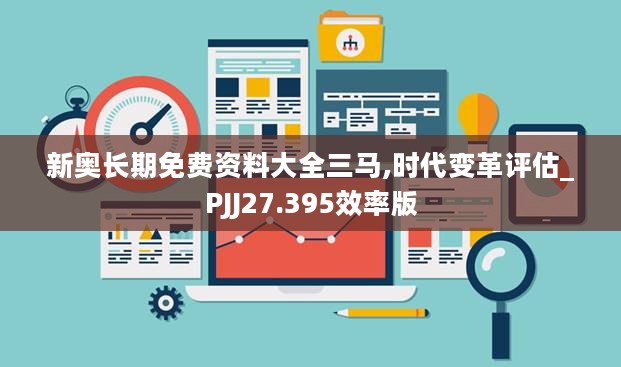 新奥长期免费资料大全三马,时代变革评估_PJJ27.395效率版