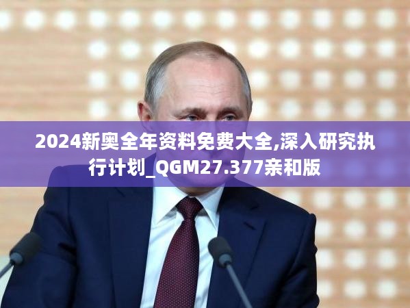 2024新奥全年资料免费大全,深入研究执行计划_QGM27.377亲和版