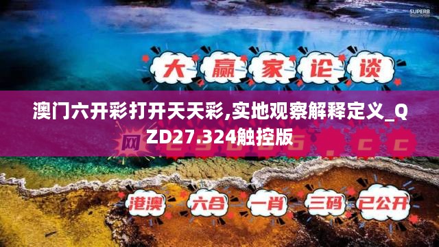 澳门六开彩打开天天彩,实地观察解释定义_QZD27.324触控版