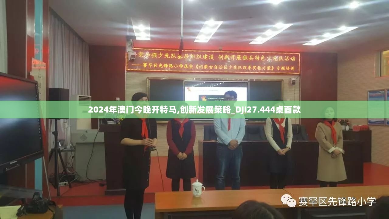 2024年澳门今晚开特马,创新发展策略_DJI27.444桌面款