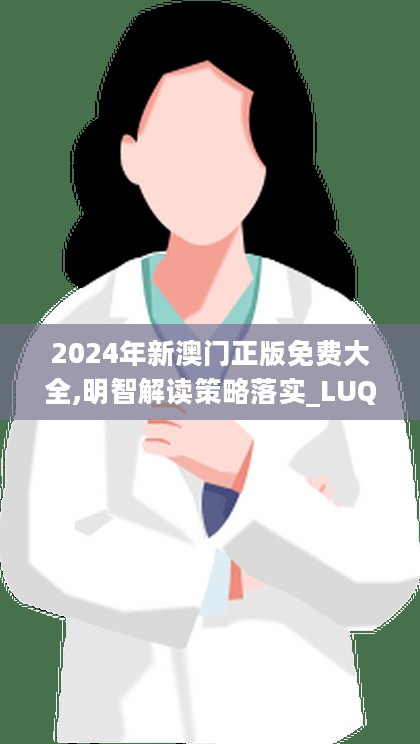 2024年新澳门正版免费大全,明智解读策略落实_LUQ6.50.43可变版