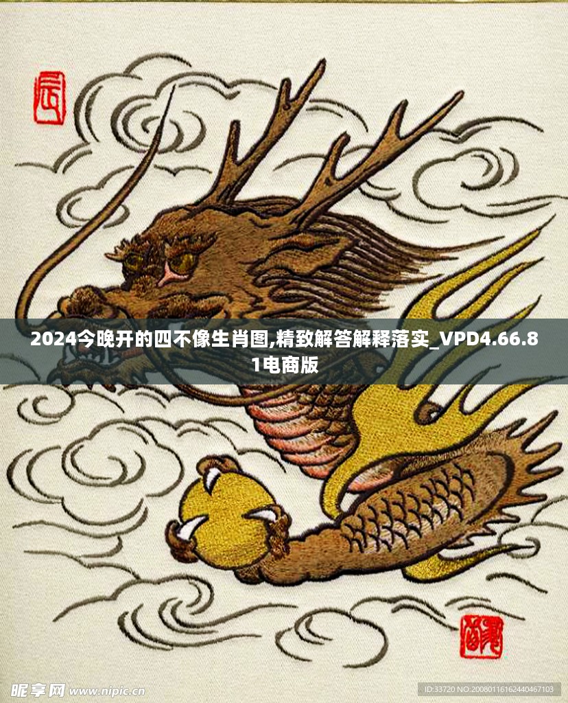 2024今晚开的四不像生肖图,精致解答解释落实_VPD4.66.81电商版