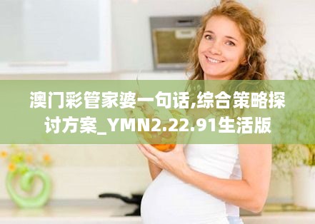 澳门彩管家婆一句话,综合策略探讨方案_YMN2.22.91生活版