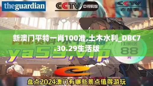 新澳门平特一肖100准,土木水利_DBC7.30.29生活版