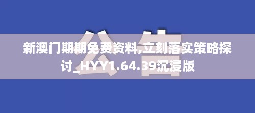 新澳门期期免费资料,立刻落实策略探讨_HYY1.64.39沉浸版