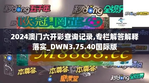 2024澳门六开彩查询记录,专栏解答解释落实_DWN3.75.40国际版