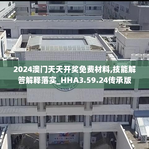 2024澳门天天开奖免费材料,技能解答解释落实_HHA3.59.24传承版