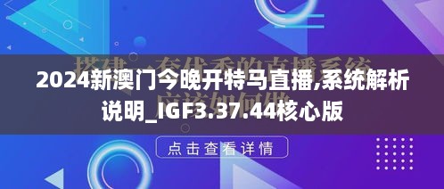 2024新澳门今晚开特马直播,系统解析说明_IGF3.37.44核心版