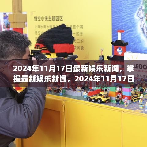 2024年11月17日娱乐新闻全攻略，掌握最新娱乐动态，初学者与进阶用户指南