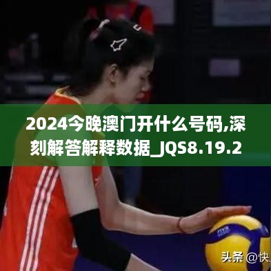 2024今晚澳门开什么号码,深刻解答解释数据_JQS8.19.23长生境