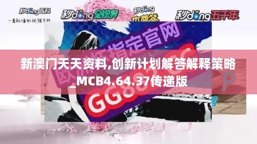 新澳门天天资料,创新计划解答解释策略_MCB4.64.37传递版