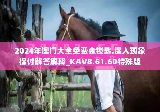 2024年澳门大全免费金锁匙,深入现象探讨解答解释_KAV8.61.60特殊版