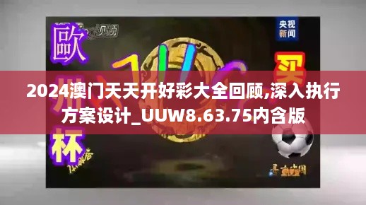 2024澳门天天开好彩大全回顾,深入执行方案设计_UUW8.63.75内含版