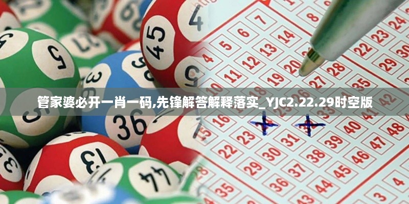 管家婆必开一肖一码,先锋解答解释落实_YJC2.22.29时空版