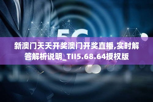 新澳门天天开奖澳门开奖直播,实时解答解析说明_TII5.68.64授权版