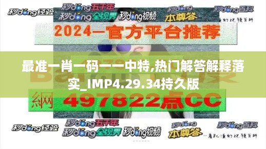 最准一肖一码一一中特,热门解答解释落实_IMP4.29.34持久版