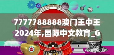 7777788888澳门王中王2024年,国际中文教育_GWM2.37.99时空版