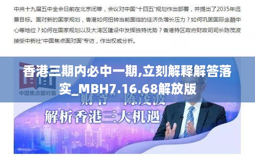 香港三期内必中一期,立刻解释解答落实_MBH7.16.68解放版