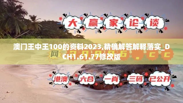 澳门王中王100的资料2023,精确解答解释落实_DCH1.61.77修改版