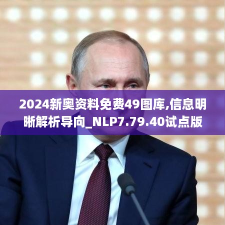 2024新奥资料免费49图库,信息明晰解析导向_NLP7.79.40试点版