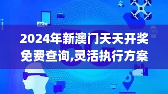 2024年新澳门天天开奖免费查询,灵活执行方案_UGJ2.46.70超高清版