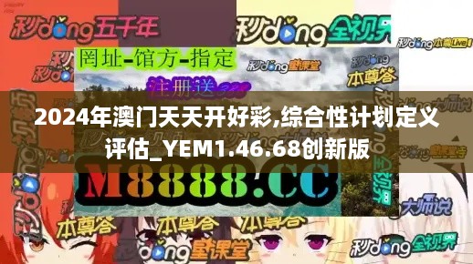 2024年澳门天天开好彩,综合性计划定义评估_YEM1.46.68创新版