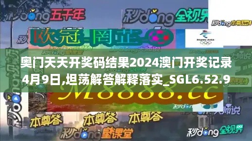 奥门天天开奖码结果2024澳门开奖记录4月9日,坦荡解答解释落实_SGL6.52.94预测版