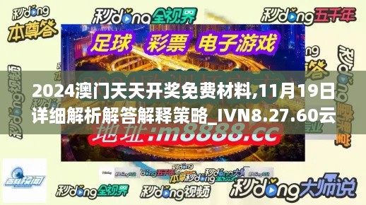 2024澳门天天开奖免费材料,11月19日详细解析解答解释策略_IVN8.27.60云端版