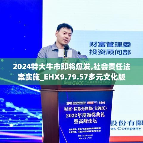 2024特大牛市即将爆发,社会责任法案实施_EHX9.79.57多元文化版