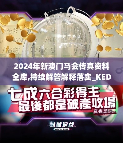 2024年新澳门马会传真资料全库,持续解答解释落实_KED4.30.72掌中宝