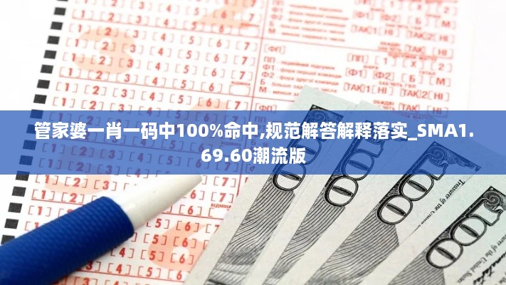 管家婆一肖一码中100%命中,规范解答解释落实_SMA1.69.60潮流版