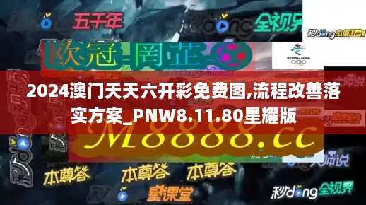 2024澳门天天六开彩免费图,流程改善落实方案_PNW8.11.80星耀版