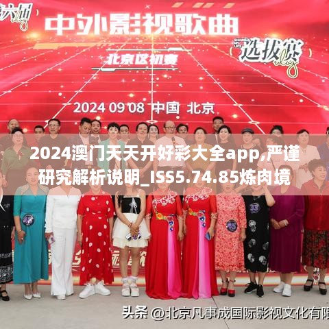 2024澳门天天开好彩大全app,严谨研究解析说明_ISS5.74.85炼肉境