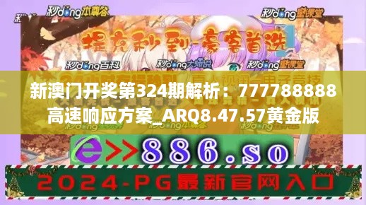 新澳门开奖第324期解析：777788888高速响应方案_ARQ8.47.57黄金版