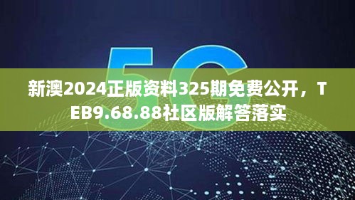 新澳2024正版资料325期免费公开，TEB9.68.88社区版解答落实