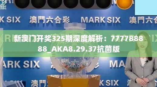 新澳门开奖325期深度解析：777788888_AKA8.29.37抗菌版