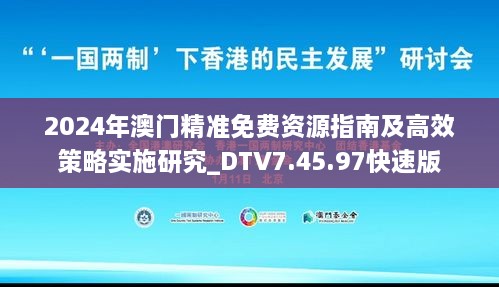 2024年澳门精准免费资源指南及高效策略实施研究_DTV7.45.97快速版