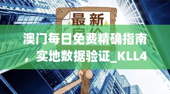 澳门每日免费精确指南，实地数据验证_KLL4.55.31原创版本