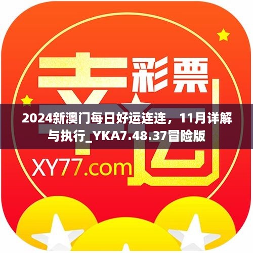 2024新澳门每日好运连连，11月详解与执行_YKA7.48.37冒险版