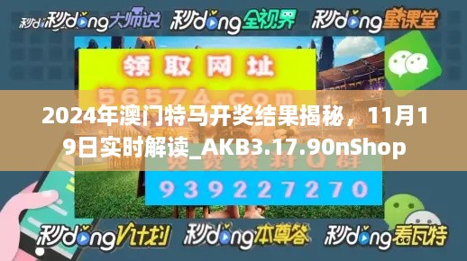 2024年澳门特马开奖结果揭秘，11月19日实时解读_AKB3.17.90nShop