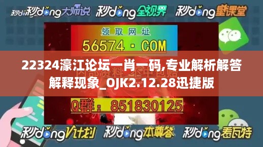 22324濠江论坛一肖一码,专业解析解答解释现象_OJK2.12.28迅捷版